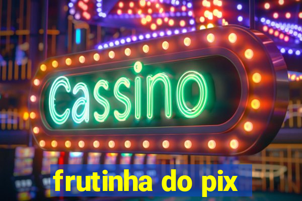 frutinha do pix